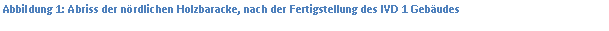 Textfeld: Abbildung 6: Abriss der nördlichen Holzbaracke, nach der Fertigstellung des IVD 1 Gebäudes